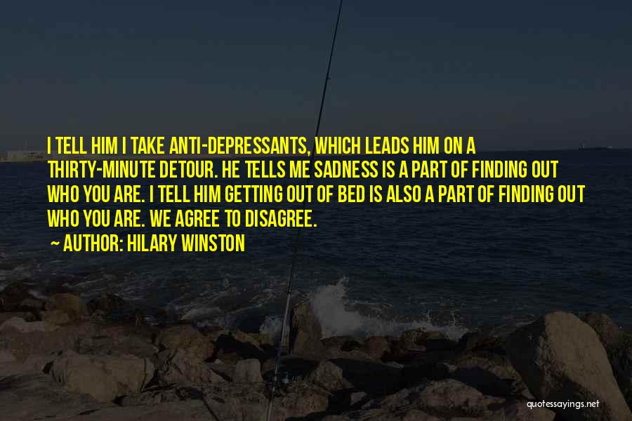 Hilary Winston Quotes: I Tell Him I Take Anti-depressants, Which Leads Him On A Thirty-minute Detour. He Tells Me Sadness Is A Part