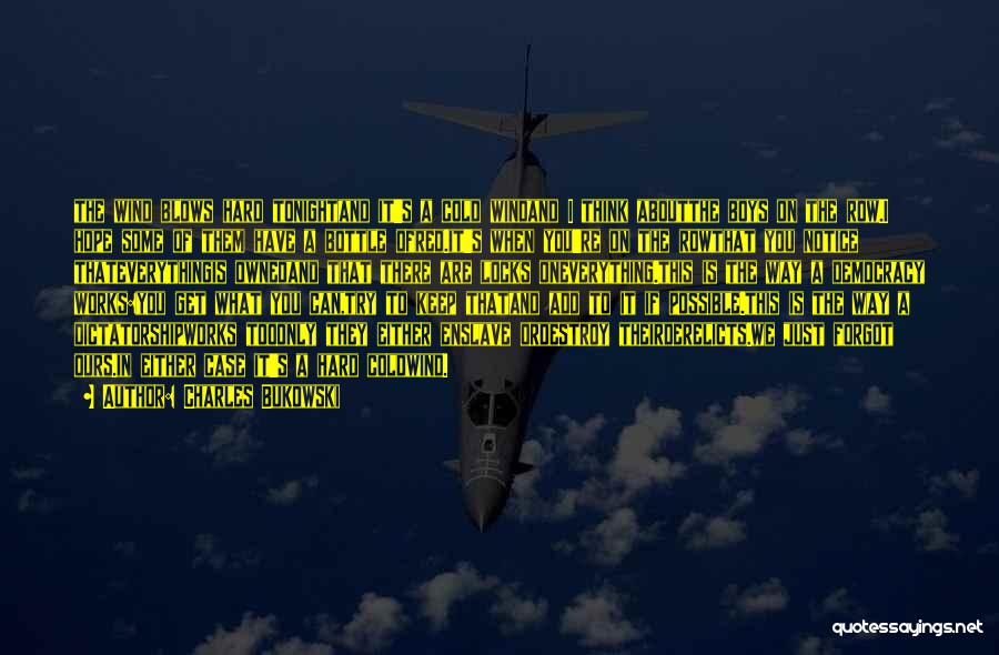 Charles Bukowski Quotes: The Wind Blows Hard Tonightand It's A Cold Windand I Think Aboutthe Boys On The Row.i Hope Some Of Them