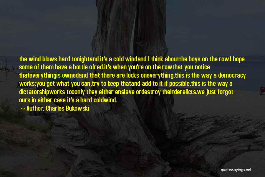 Charles Bukowski Quotes: The Wind Blows Hard Tonightand It's A Cold Windand I Think Aboutthe Boys On The Row.i Hope Some Of Them