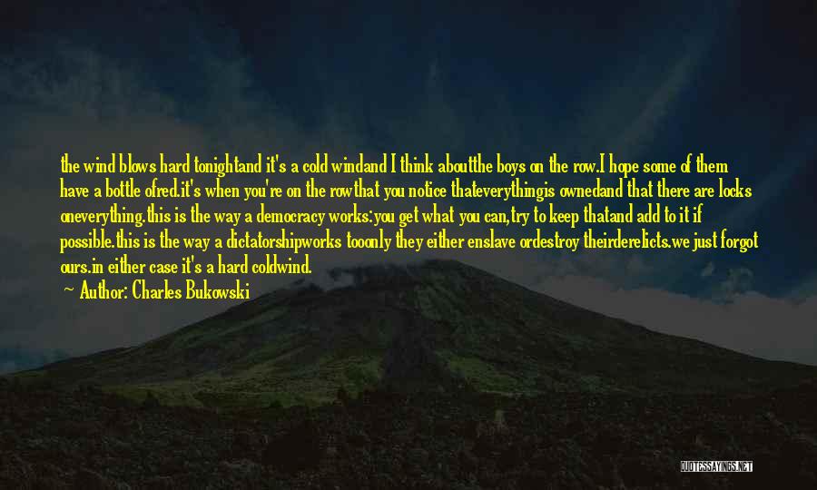 Charles Bukowski Quotes: The Wind Blows Hard Tonightand It's A Cold Windand I Think Aboutthe Boys On The Row.i Hope Some Of Them