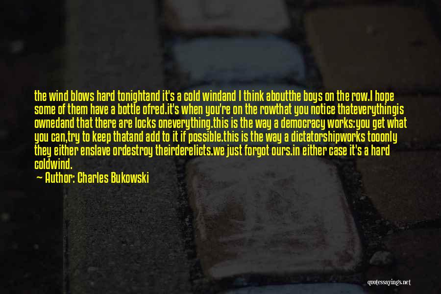 Charles Bukowski Quotes: The Wind Blows Hard Tonightand It's A Cold Windand I Think Aboutthe Boys On The Row.i Hope Some Of Them