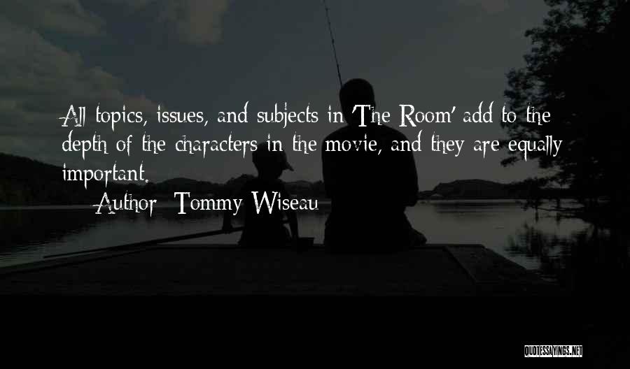 Tommy Wiseau Quotes: All Topics, Issues, And Subjects In 'the Room' Add To The Depth Of The Characters In The Movie, And They