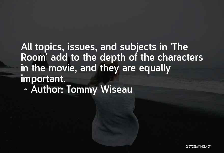 Tommy Wiseau Quotes: All Topics, Issues, And Subjects In 'the Room' Add To The Depth Of The Characters In The Movie, And They