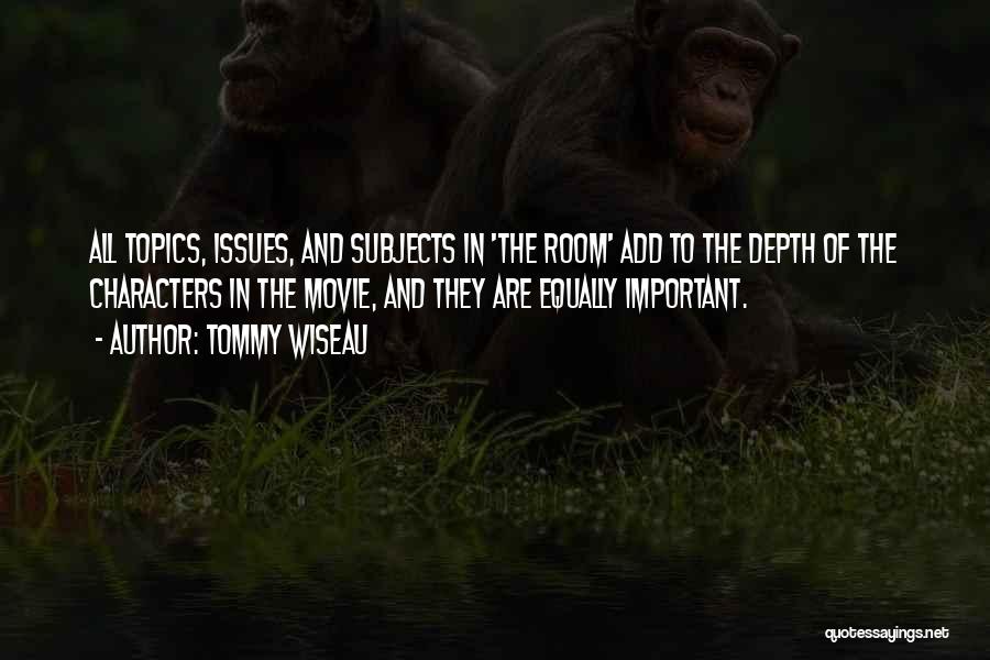 Tommy Wiseau Quotes: All Topics, Issues, And Subjects In 'the Room' Add To The Depth Of The Characters In The Movie, And They