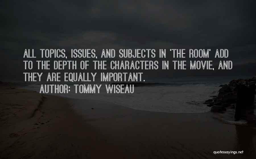 Tommy Wiseau Quotes: All Topics, Issues, And Subjects In 'the Room' Add To The Depth Of The Characters In The Movie, And They