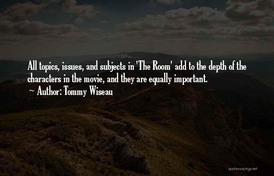 Tommy Wiseau Quotes: All Topics, Issues, And Subjects In 'the Room' Add To The Depth Of The Characters In The Movie, And They