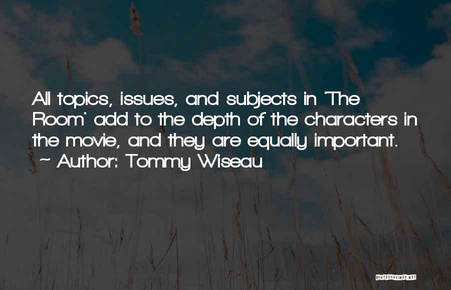 Tommy Wiseau Quotes: All Topics, Issues, And Subjects In 'the Room' Add To The Depth Of The Characters In The Movie, And They