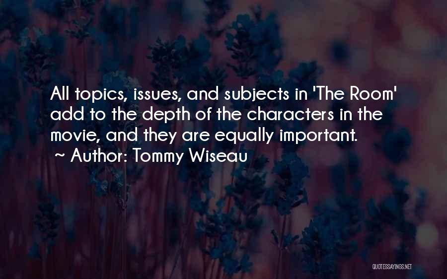 Tommy Wiseau Quotes: All Topics, Issues, And Subjects In 'the Room' Add To The Depth Of The Characters In The Movie, And They