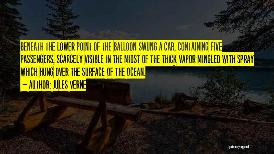 Jules Verne Quotes: Beneath The Lower Point Of The Balloon Swung A Car, Containing Five Passengers, Scarcely Visible In The Midst Of The