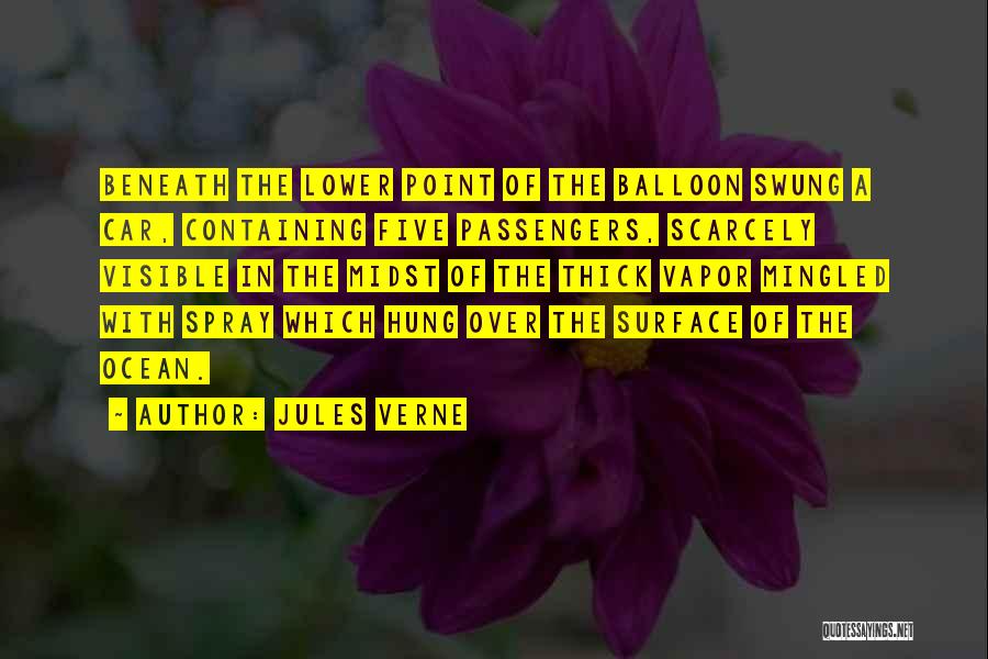 Jules Verne Quotes: Beneath The Lower Point Of The Balloon Swung A Car, Containing Five Passengers, Scarcely Visible In The Midst Of The