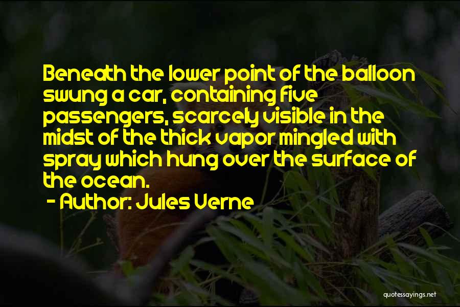 Jules Verne Quotes: Beneath The Lower Point Of The Balloon Swung A Car, Containing Five Passengers, Scarcely Visible In The Midst Of The