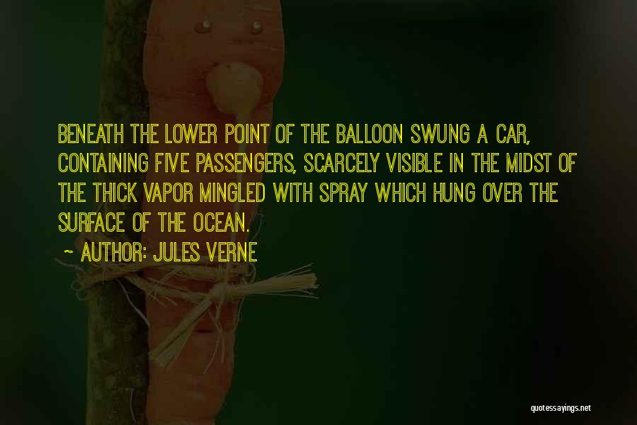 Jules Verne Quotes: Beneath The Lower Point Of The Balloon Swung A Car, Containing Five Passengers, Scarcely Visible In The Midst Of The