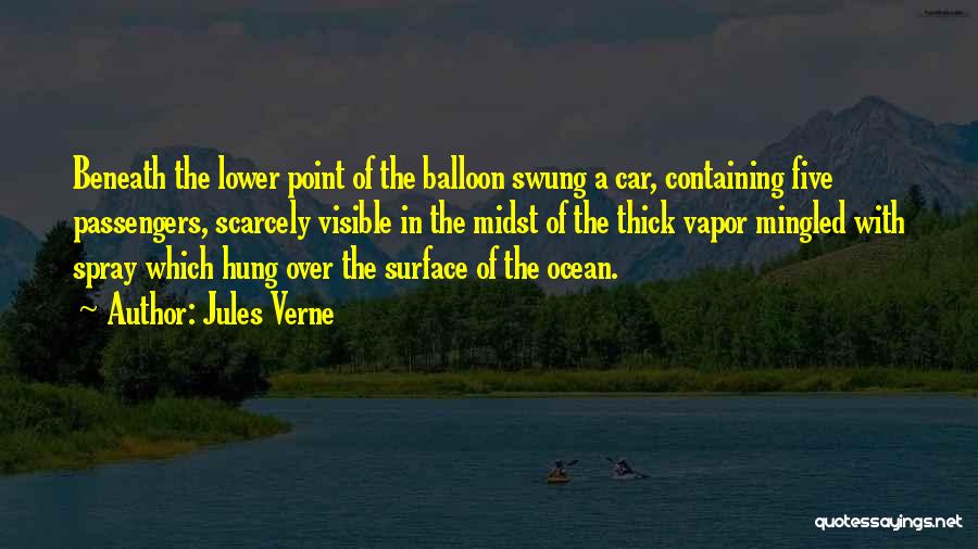 Jules Verne Quotes: Beneath The Lower Point Of The Balloon Swung A Car, Containing Five Passengers, Scarcely Visible In The Midst Of The