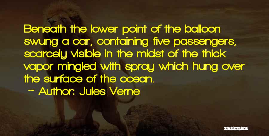 Jules Verne Quotes: Beneath The Lower Point Of The Balloon Swung A Car, Containing Five Passengers, Scarcely Visible In The Midst Of The