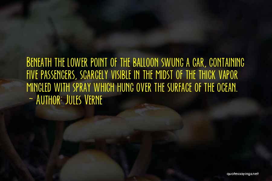 Jules Verne Quotes: Beneath The Lower Point Of The Balloon Swung A Car, Containing Five Passengers, Scarcely Visible In The Midst Of The