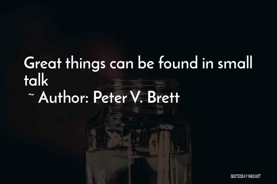 Peter V. Brett Quotes: Great Things Can Be Found In Small Talk