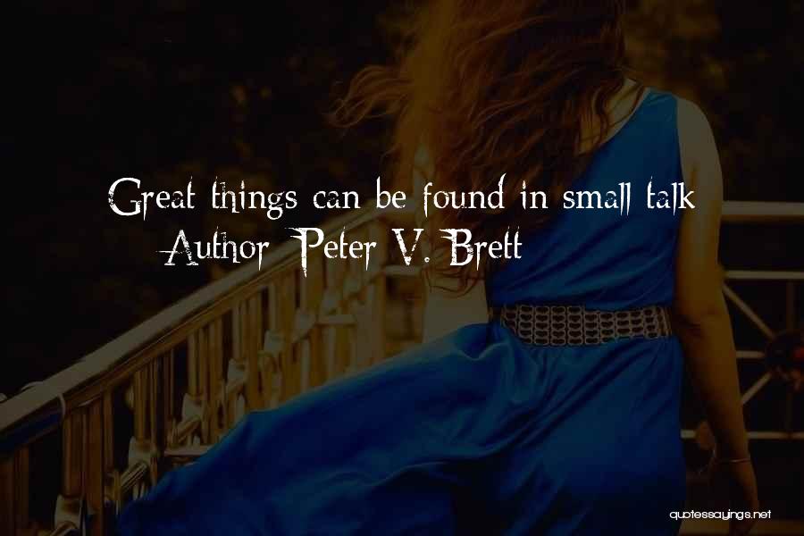 Peter V. Brett Quotes: Great Things Can Be Found In Small Talk