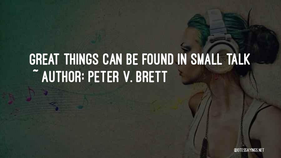 Peter V. Brett Quotes: Great Things Can Be Found In Small Talk