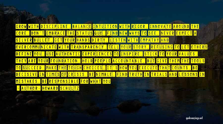 Howard Schultz Quotes: Grow With Discipline. Balance Intuition With Rigor. Innovate Around The Core. Don't Embrace The Status Quo. Find New Ways To