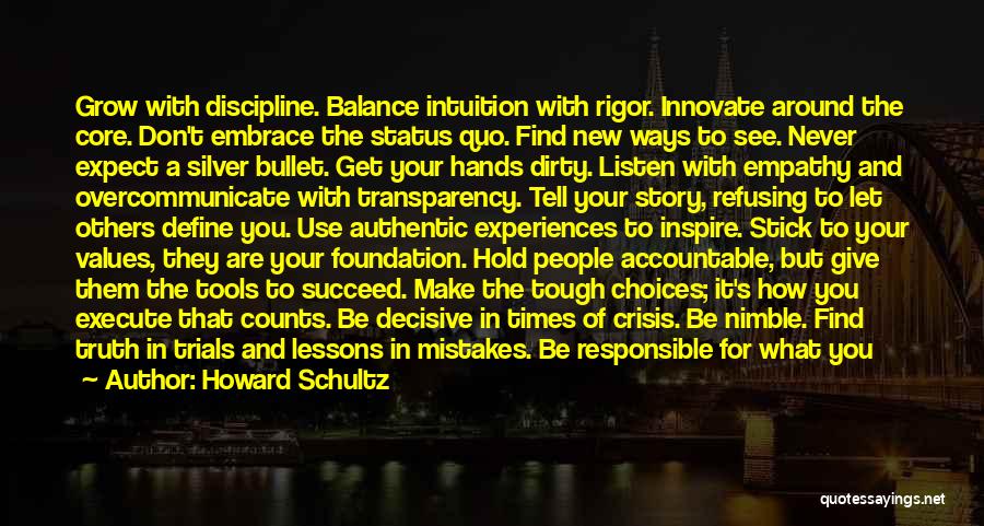 Howard Schultz Quotes: Grow With Discipline. Balance Intuition With Rigor. Innovate Around The Core. Don't Embrace The Status Quo. Find New Ways To