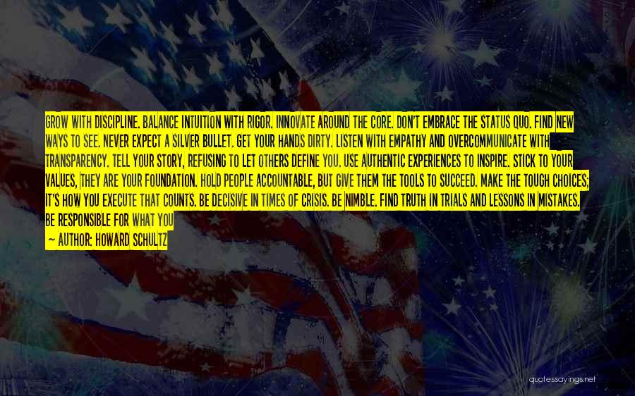 Howard Schultz Quotes: Grow With Discipline. Balance Intuition With Rigor. Innovate Around The Core. Don't Embrace The Status Quo. Find New Ways To