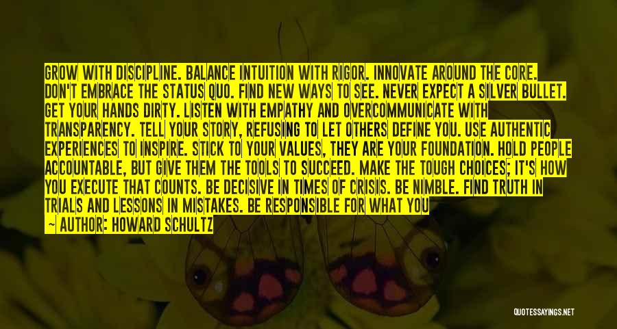 Howard Schultz Quotes: Grow With Discipline. Balance Intuition With Rigor. Innovate Around The Core. Don't Embrace The Status Quo. Find New Ways To