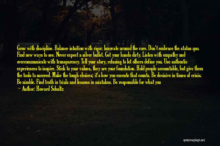 Howard Schultz Quotes: Grow With Discipline. Balance Intuition With Rigor. Innovate Around The Core. Don't Embrace The Status Quo. Find New Ways To