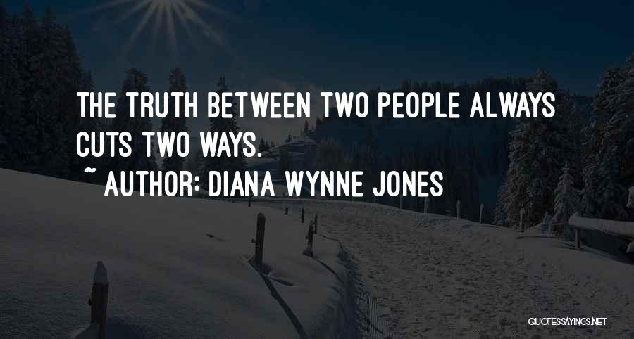 Diana Wynne Jones Quotes: The Truth Between Two People Always Cuts Two Ways.