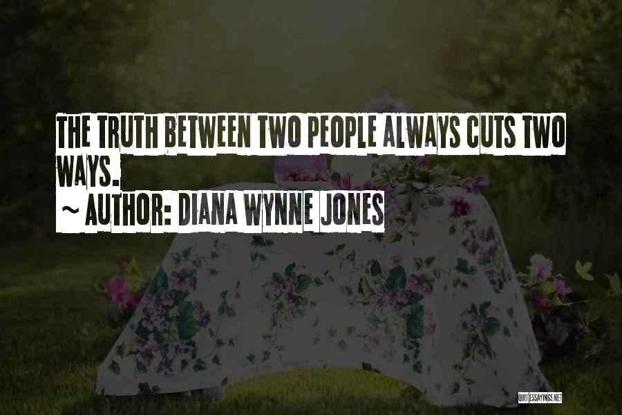 Diana Wynne Jones Quotes: The Truth Between Two People Always Cuts Two Ways.