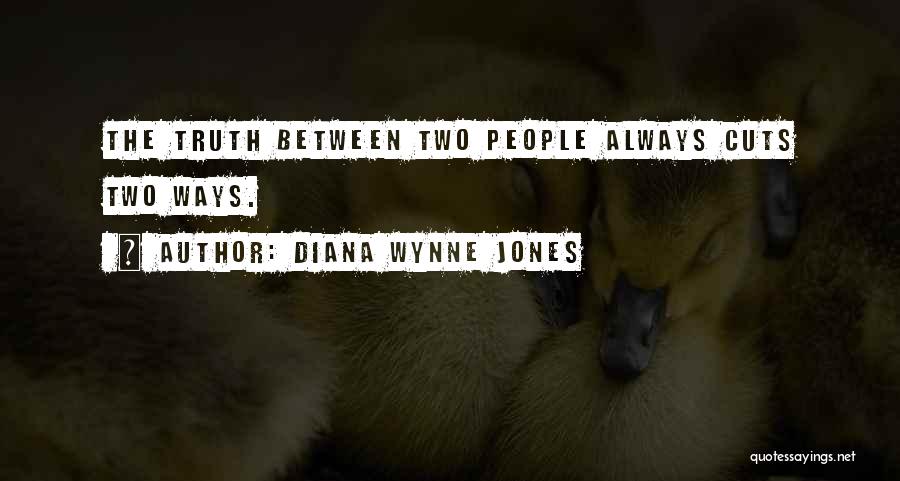 Diana Wynne Jones Quotes: The Truth Between Two People Always Cuts Two Ways.
