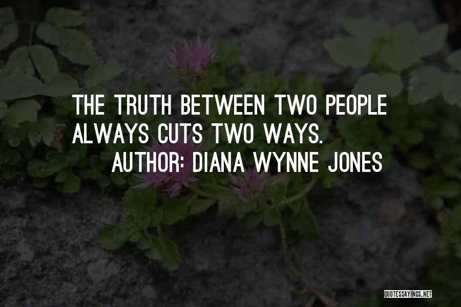 Diana Wynne Jones Quotes: The Truth Between Two People Always Cuts Two Ways.