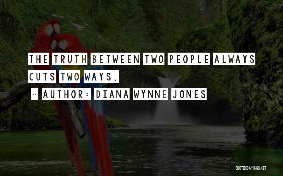 Diana Wynne Jones Quotes: The Truth Between Two People Always Cuts Two Ways.