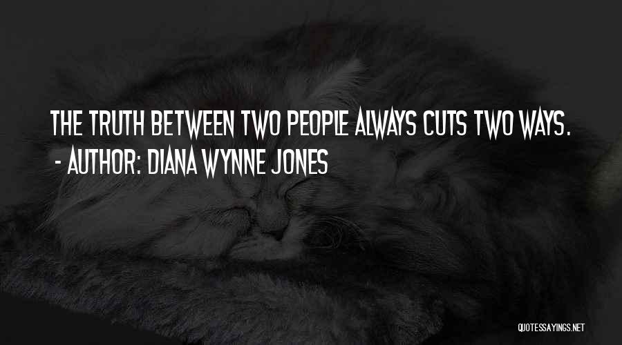 Diana Wynne Jones Quotes: The Truth Between Two People Always Cuts Two Ways.