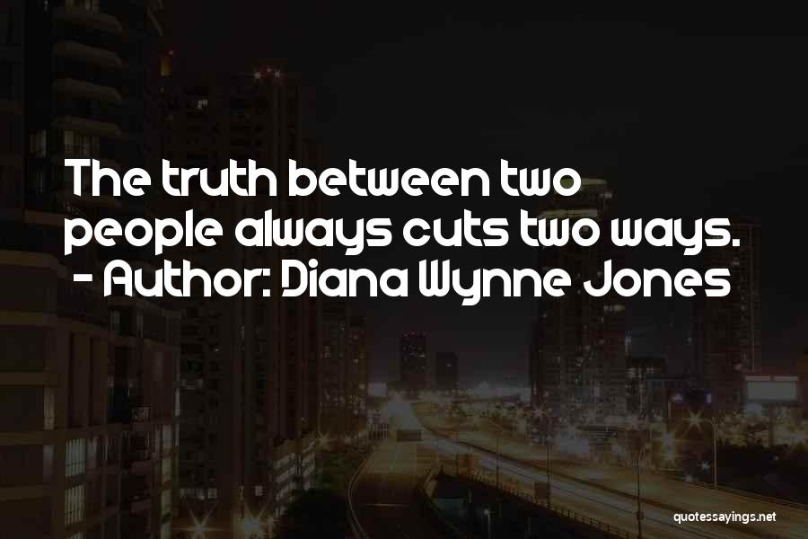 Diana Wynne Jones Quotes: The Truth Between Two People Always Cuts Two Ways.