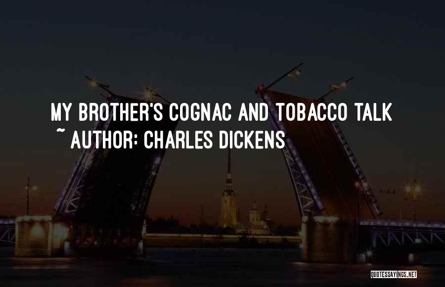 Charles Dickens Quotes: My Brother's Cognac And Tobacco Talk