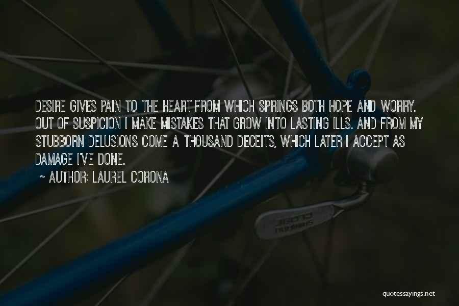 Laurel Corona Quotes: Desire Gives Pain To The Heart From Which Springs Both Hope And Worry. Out Of Suspicion I Make Mistakes That