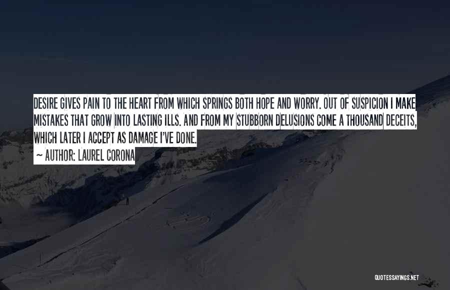 Laurel Corona Quotes: Desire Gives Pain To The Heart From Which Springs Both Hope And Worry. Out Of Suspicion I Make Mistakes That