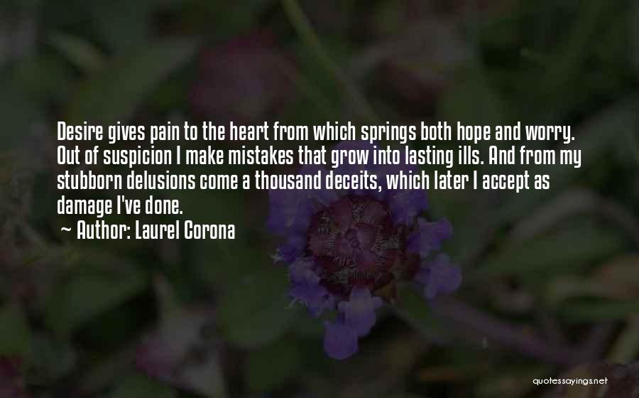 Laurel Corona Quotes: Desire Gives Pain To The Heart From Which Springs Both Hope And Worry. Out Of Suspicion I Make Mistakes That