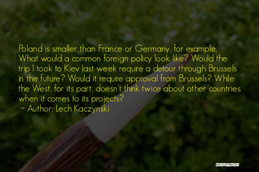 Lech Kaczynski Quotes: Poland Is Smaller Than France Or Germany, For Example. What Would A Common Foreign Policy Look Like? Would The Trip