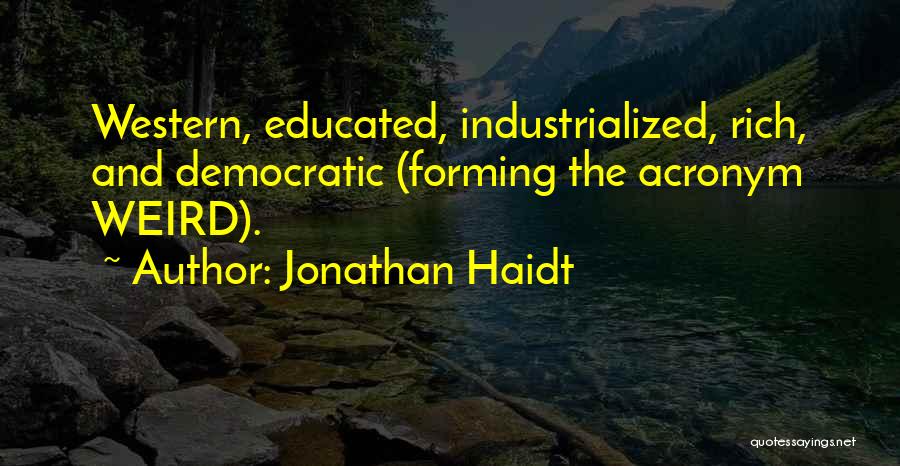 Jonathan Haidt Quotes: Western, Educated, Industrialized, Rich, And Democratic (forming The Acronym Weird).