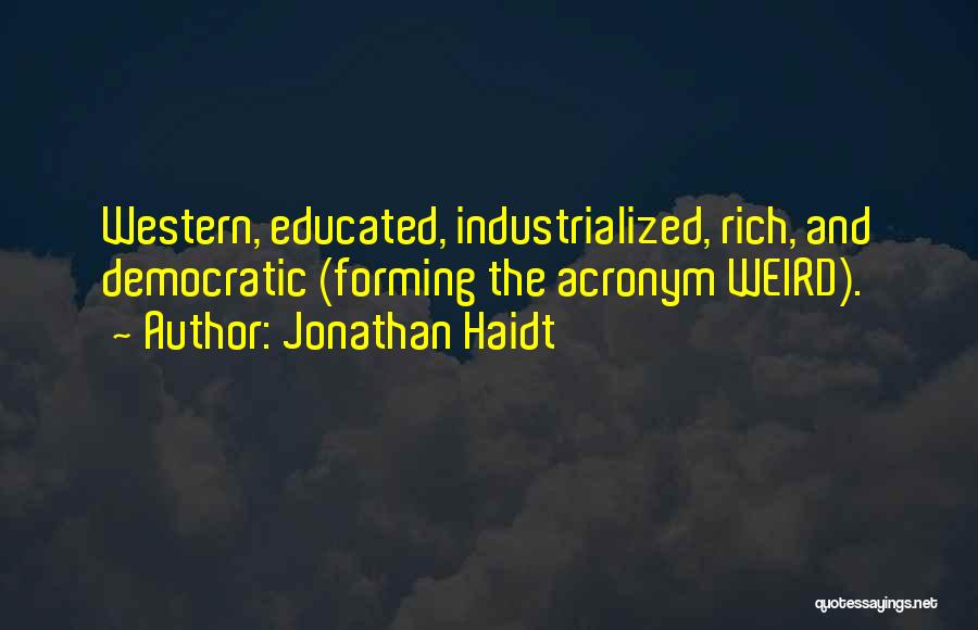 Jonathan Haidt Quotes: Western, Educated, Industrialized, Rich, And Democratic (forming The Acronym Weird).