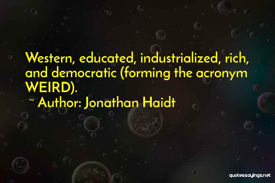 Jonathan Haidt Quotes: Western, Educated, Industrialized, Rich, And Democratic (forming The Acronym Weird).