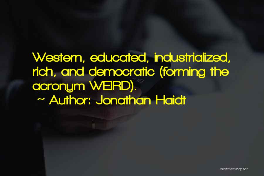 Jonathan Haidt Quotes: Western, Educated, Industrialized, Rich, And Democratic (forming The Acronym Weird).
