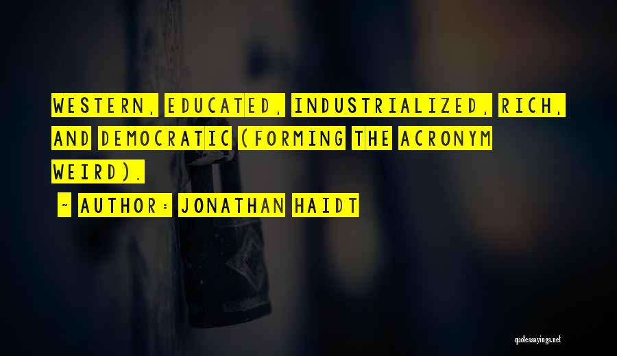Jonathan Haidt Quotes: Western, Educated, Industrialized, Rich, And Democratic (forming The Acronym Weird).