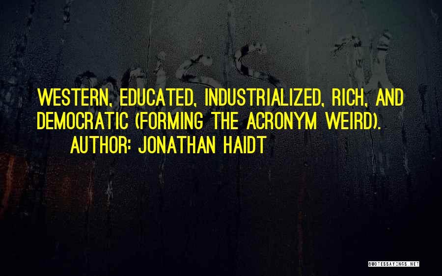 Jonathan Haidt Quotes: Western, Educated, Industrialized, Rich, And Democratic (forming The Acronym Weird).