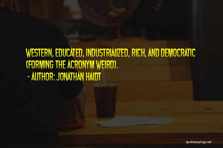 Jonathan Haidt Quotes: Western, Educated, Industrialized, Rich, And Democratic (forming The Acronym Weird).