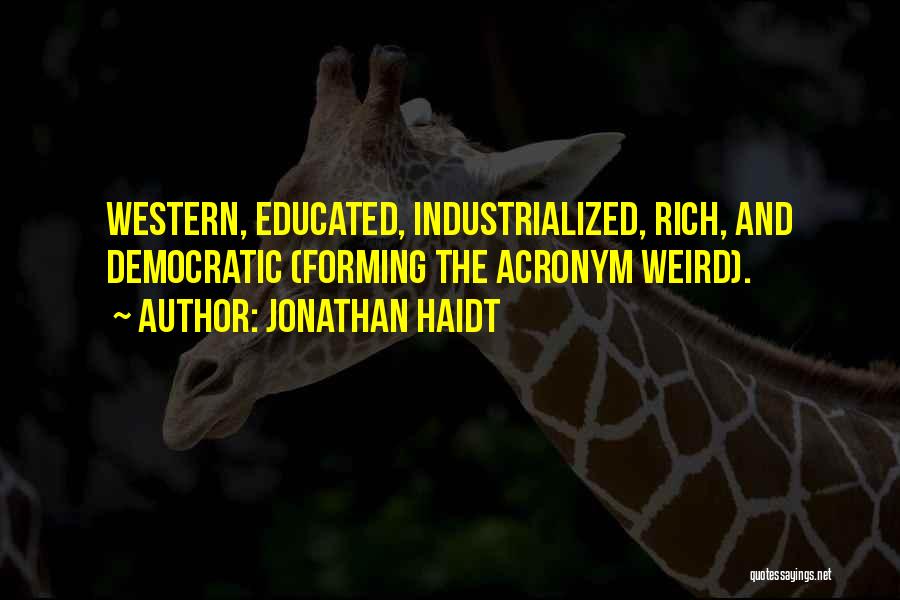 Jonathan Haidt Quotes: Western, Educated, Industrialized, Rich, And Democratic (forming The Acronym Weird).