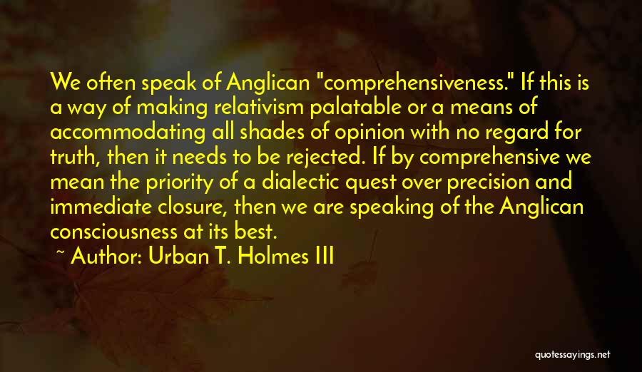 Urban T. Holmes III Quotes: We Often Speak Of Anglican Comprehensiveness. If This Is A Way Of Making Relativism Palatable Or A Means Of Accommodating