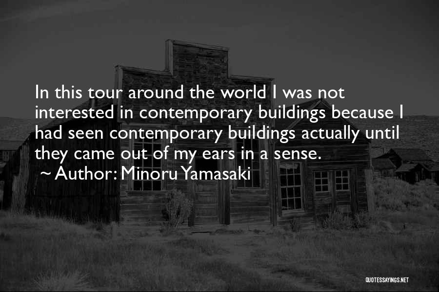 Minoru Yamasaki Quotes: In This Tour Around The World I Was Not Interested In Contemporary Buildings Because I Had Seen Contemporary Buildings Actually