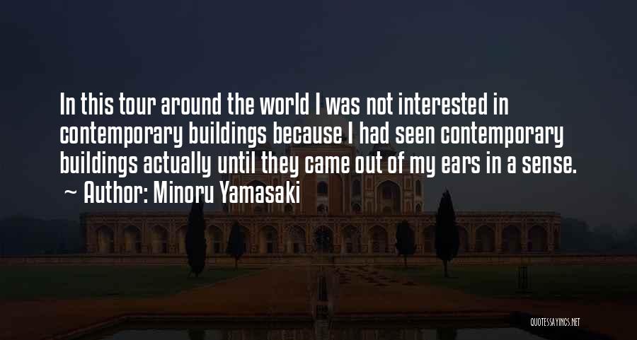 Minoru Yamasaki Quotes: In This Tour Around The World I Was Not Interested In Contemporary Buildings Because I Had Seen Contemporary Buildings Actually